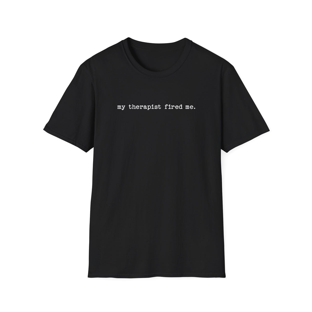 My Therapist Fired Me - T-Shirt
