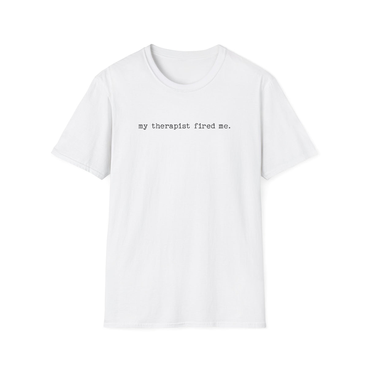 My Therapist Fired Me - T-Shirt