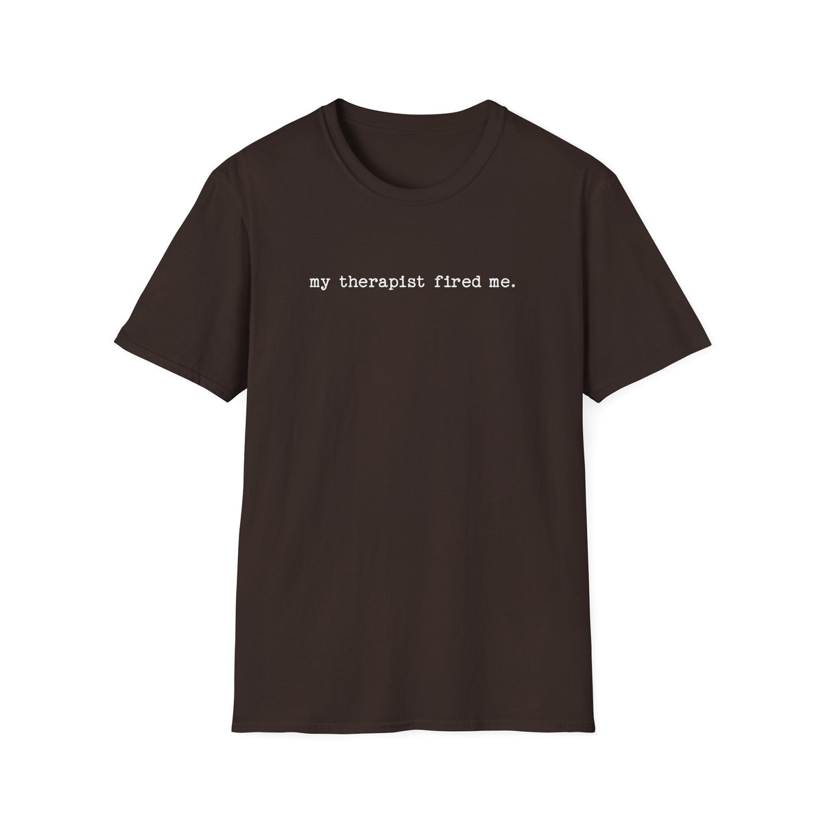 My Therapist Fired Me - T-Shirt
