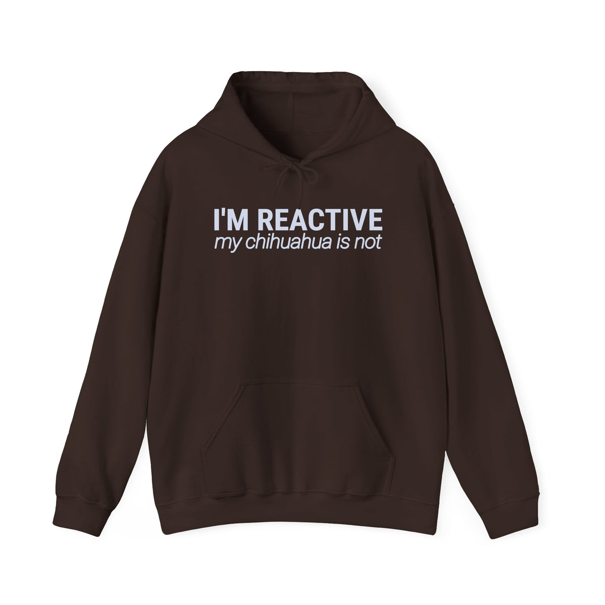 I’m Reactive My Chihuahua Is Not - Hoodie
