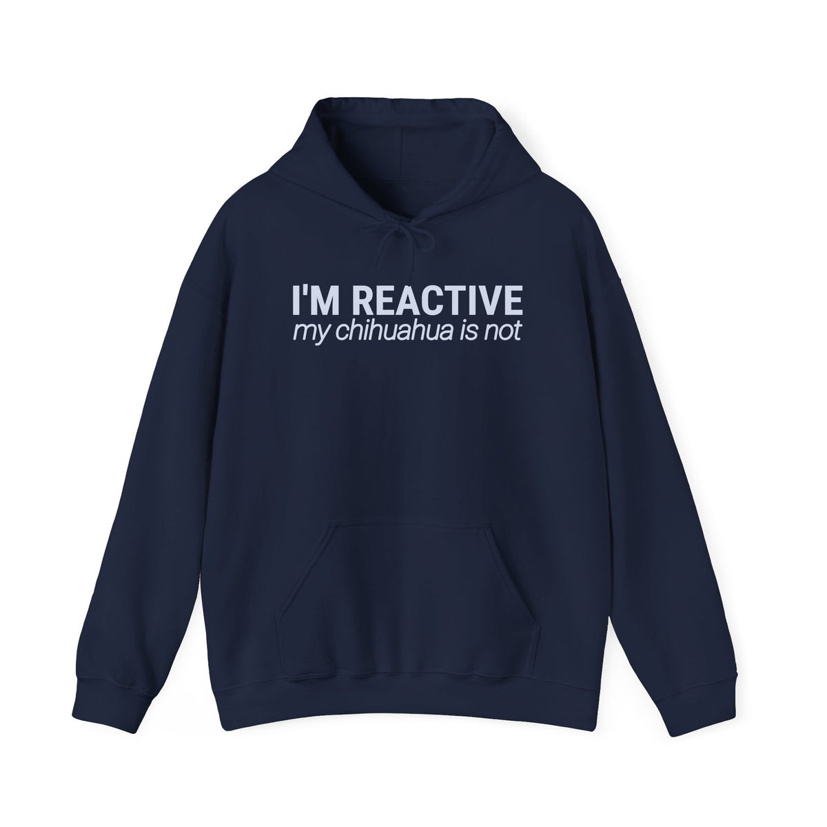 I’m Reactive My Chihuahua Is Not - Hoodie
