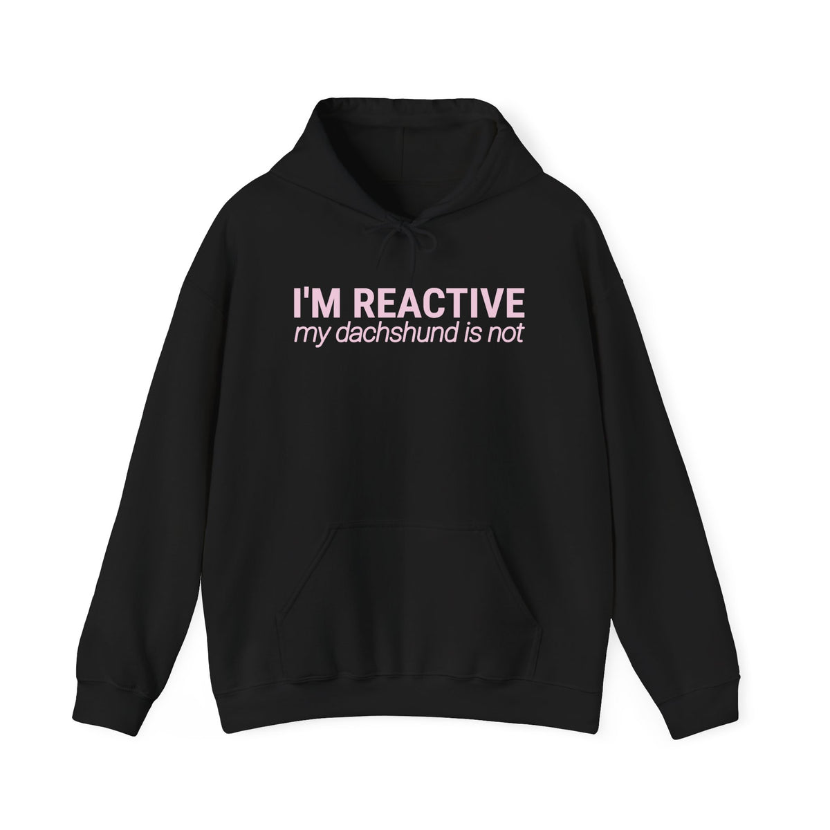 I'm Reactive My Dachshund Is Not - Hoodie