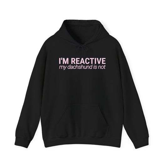 I'm Reactive My Dachshund Is Not - Hoodie