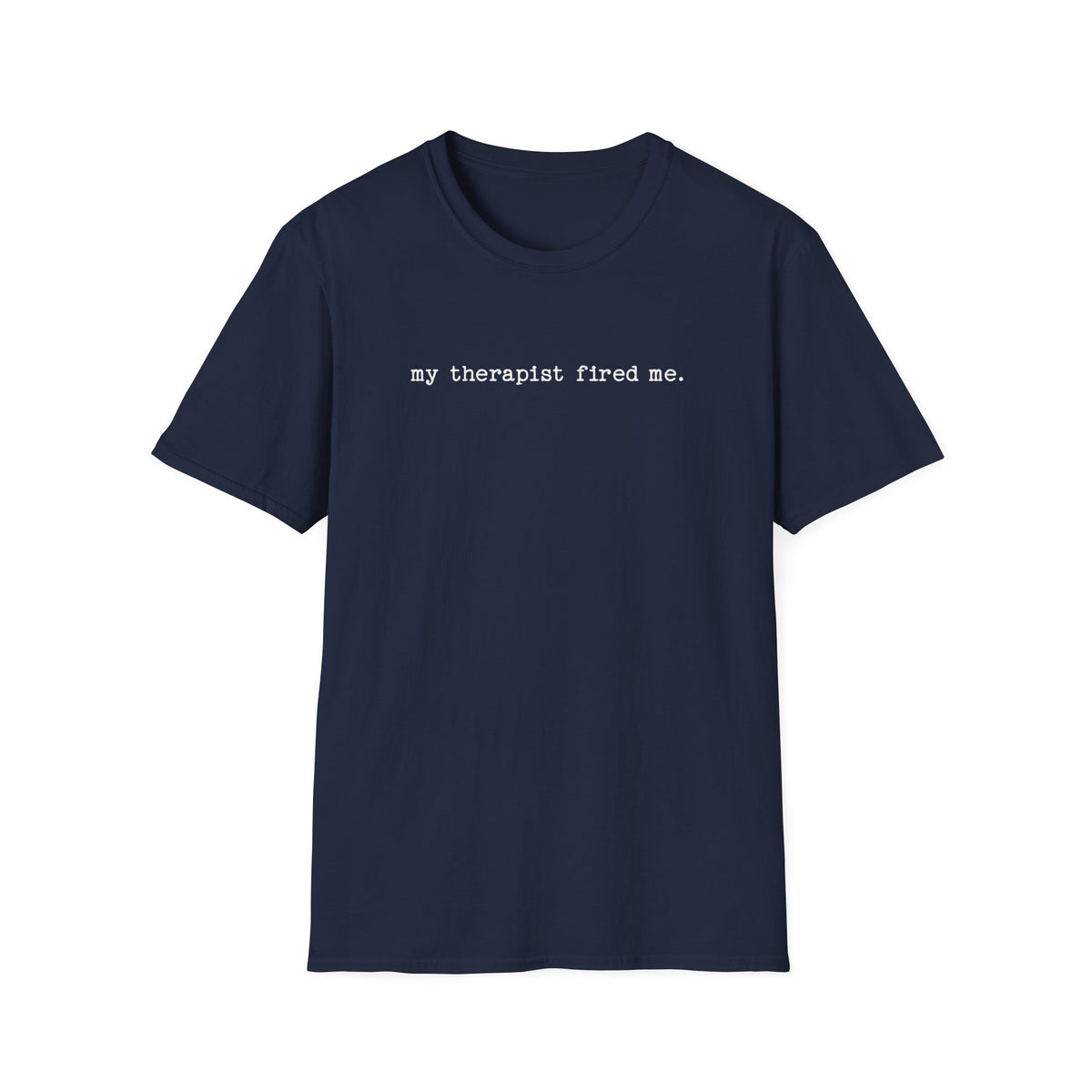 My Therapist Fired Me - T-Shirt
