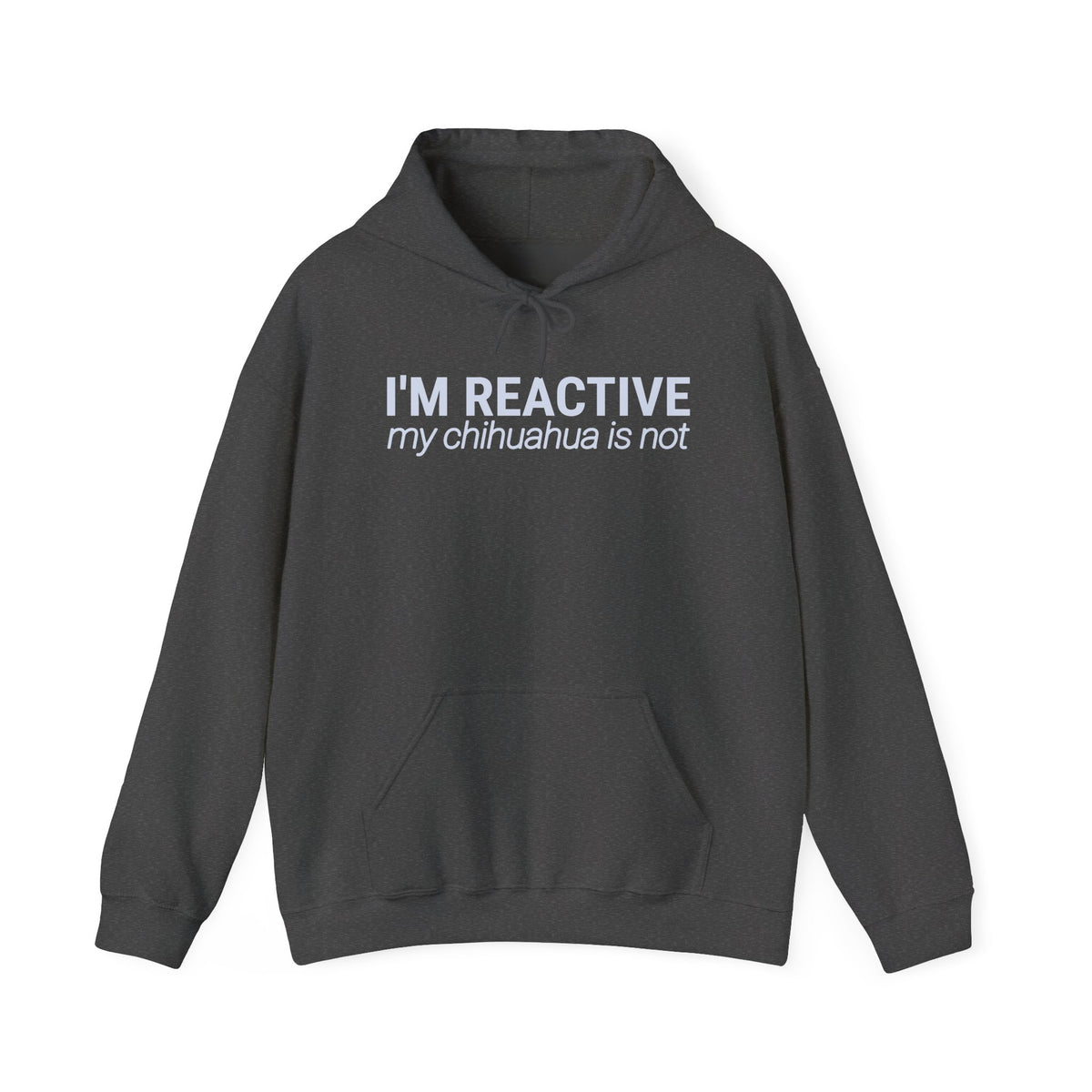 I’m Reactive My Chihuahua Is Not - Hoodie