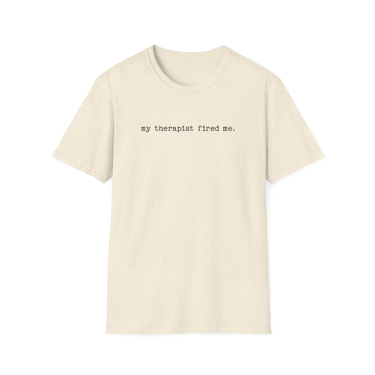 My Therapist Fired Me - T-Shirt