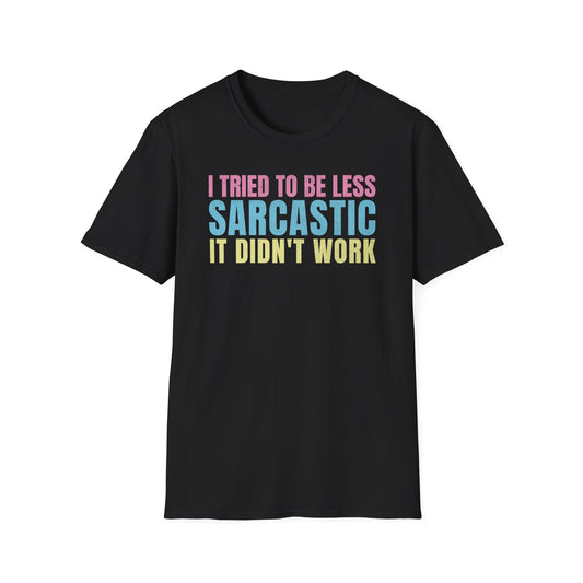 I Tried to Be Less Sarcastic - T-Shirt
