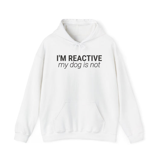 I’m Reactive, My Dog Is Not - Hoodie