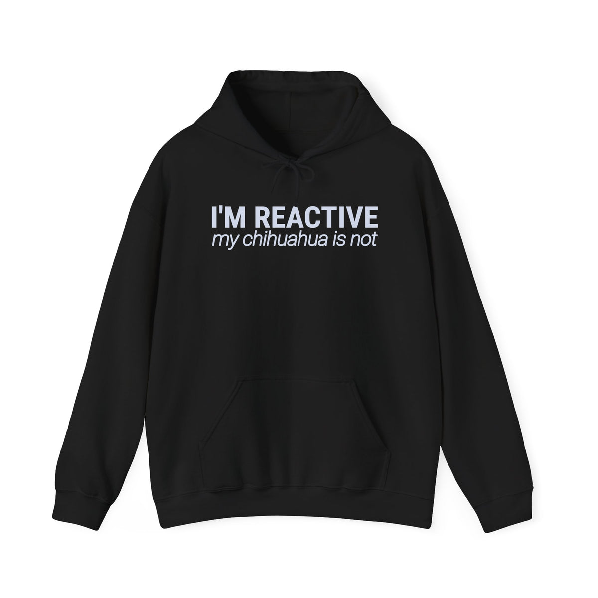 I’m Reactive My Chihuahua Is Not - Hoodie